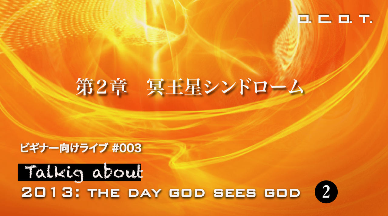 【037】●【ビギナー向けライブ#003】「第２章　冥王星シンドローム」 Talking about 2013:THE DAY GOD SEES GOD ②　